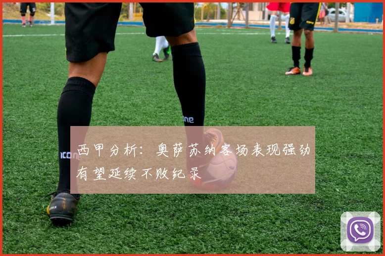 西甲分析：奥萨苏纳客场表现强劲有望延续不败纪录